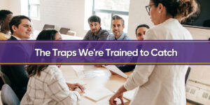 The Traps We're Trained to Catch